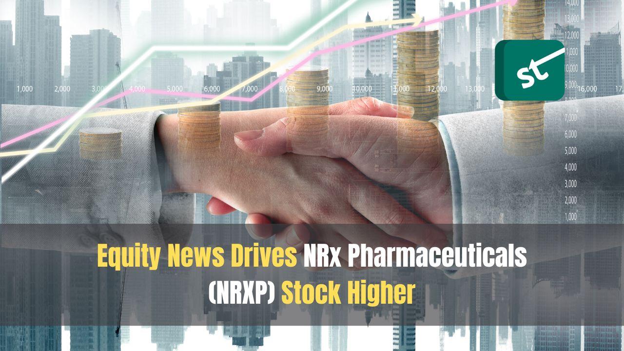 Equity News Drives NRx Pharmaceuticals (NRXP) Stock Higher