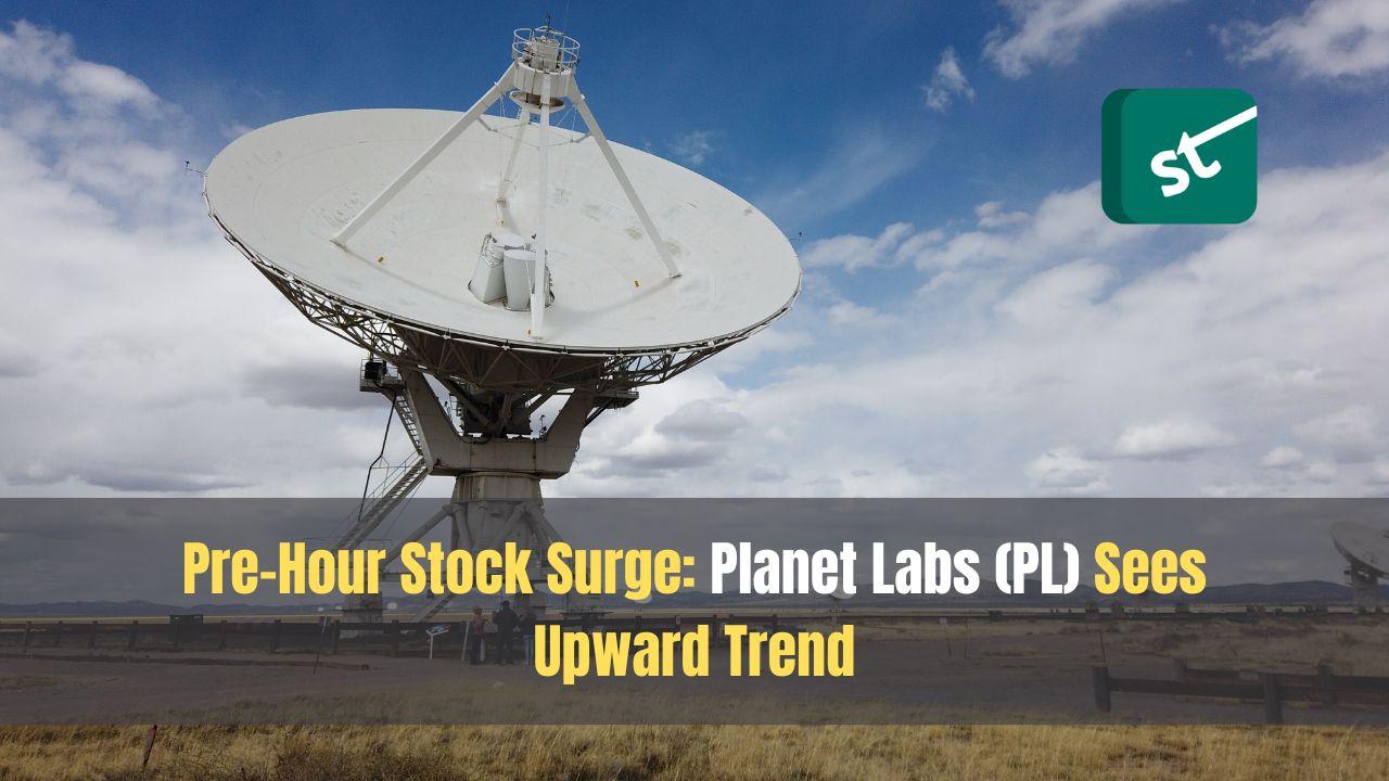 Pre-Hour Stock Surge: Planet Labs (PL) Sees Upward Trend