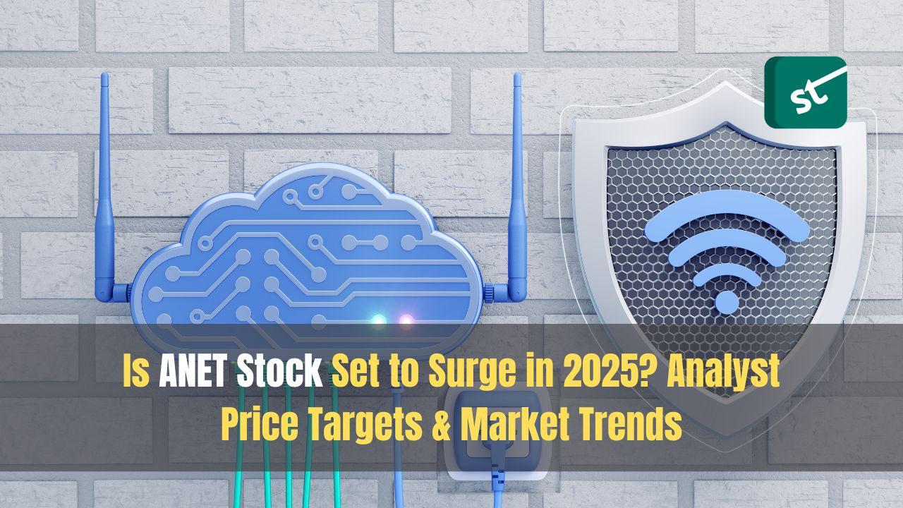 Is ANET Stock Set to Surge in 2025? Analyst Price Targets &#038; Market Trends