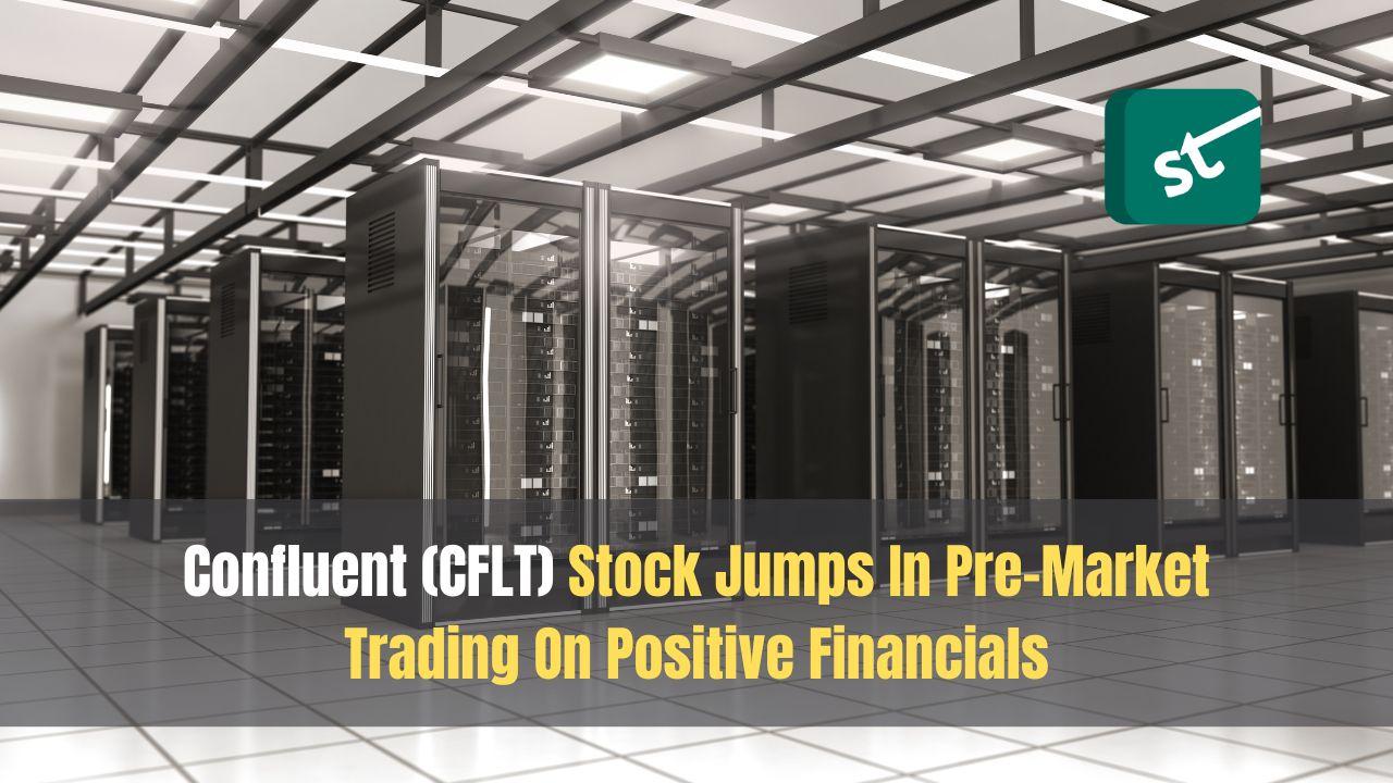 Confluent (CFLT) Stock Jumps In Pre-Market Trading On Positive Financials