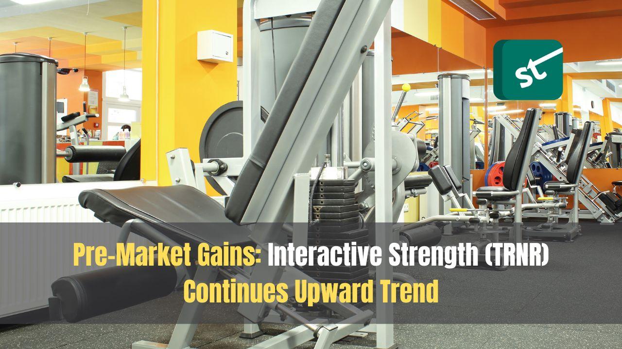 Pre-Market Gains: Interactive Strength (TRNR) Continues Upward Trend