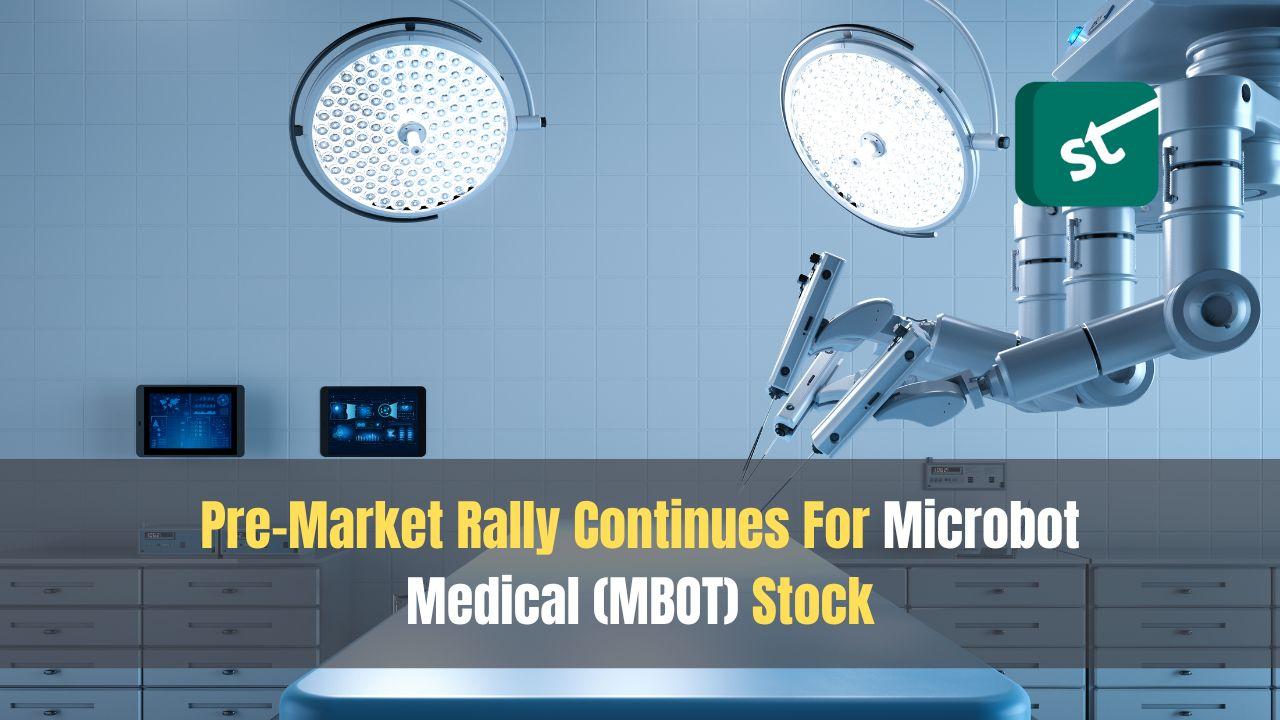 Pre-Market Rally Continues For Microbot Medical (MBOT) Stock