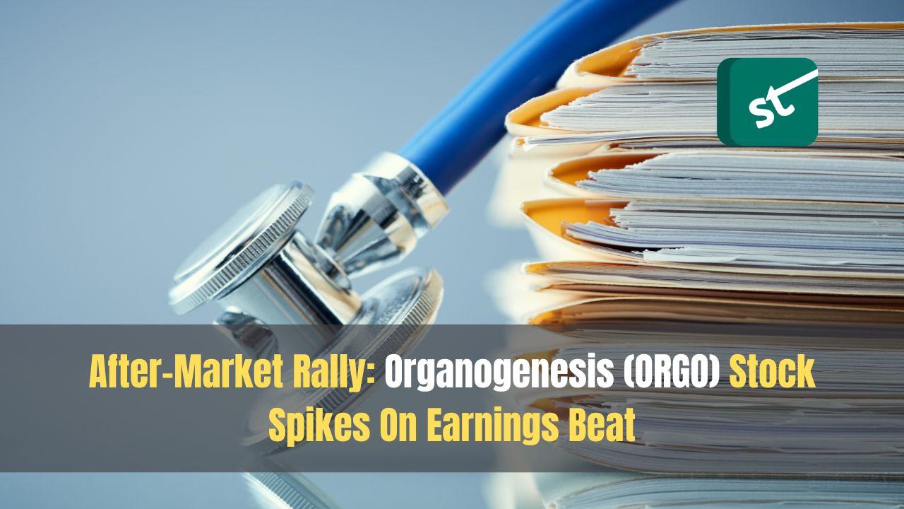 After-Market Rally: Organogenesis (ORGO) Stock Spikes On Earnings Beat