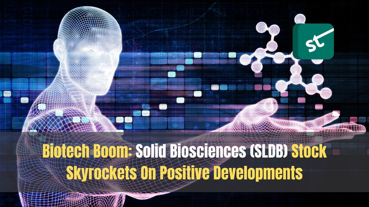 Biotech Boom: Solid Biosciences (SLDB) Stock Skyrockets On Positive Developments