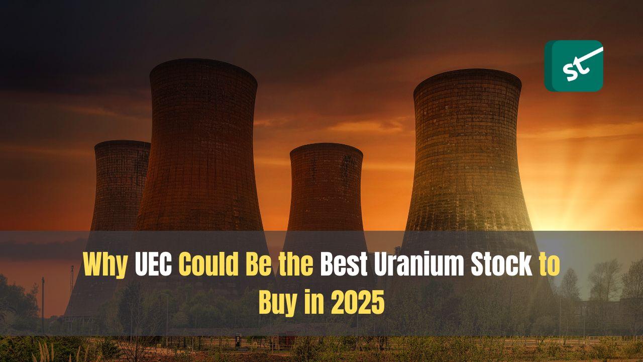 Why UEC Could Be the Best Uranium Stock to Buy in 2025: Analyzing Uranium Stock’s Future