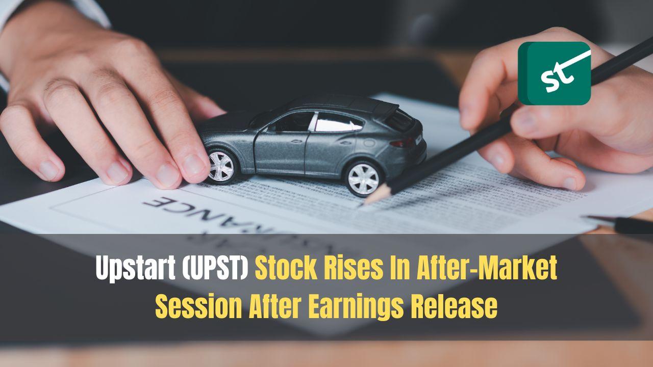 Upstart (UPST) Stock Rises In After-Market Session After Earnings Release