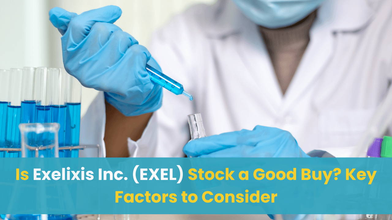 Is Exelixis Inc. (EXEL) Stock a Good Buy? Key Factors to Consider