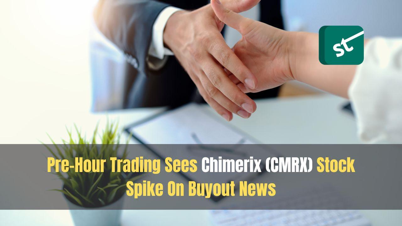 Pre-Hour Trading Sees Chimerix (CMRX) Stock Spike On Buyout News