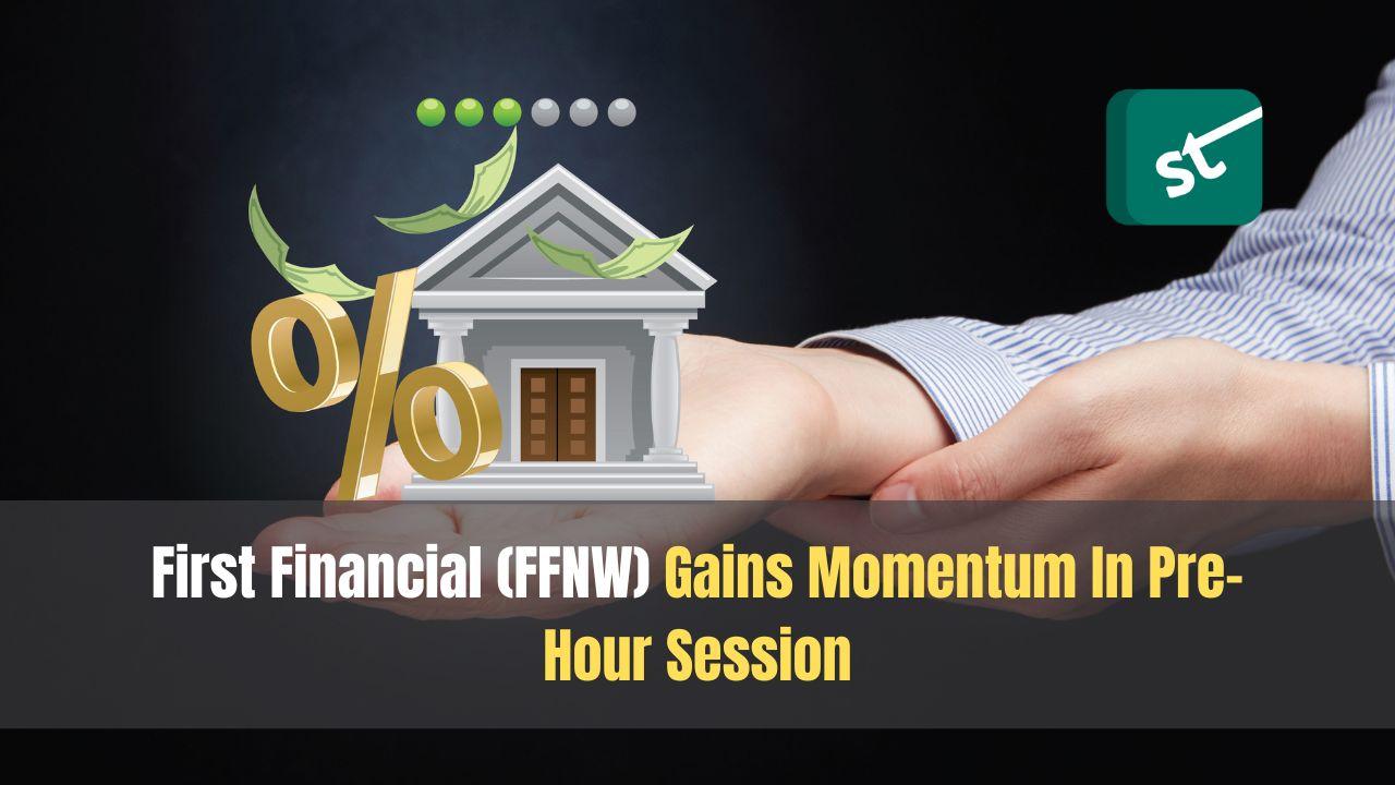 First Financial (FFNW) Gains Momentum In Pre-Hour Session