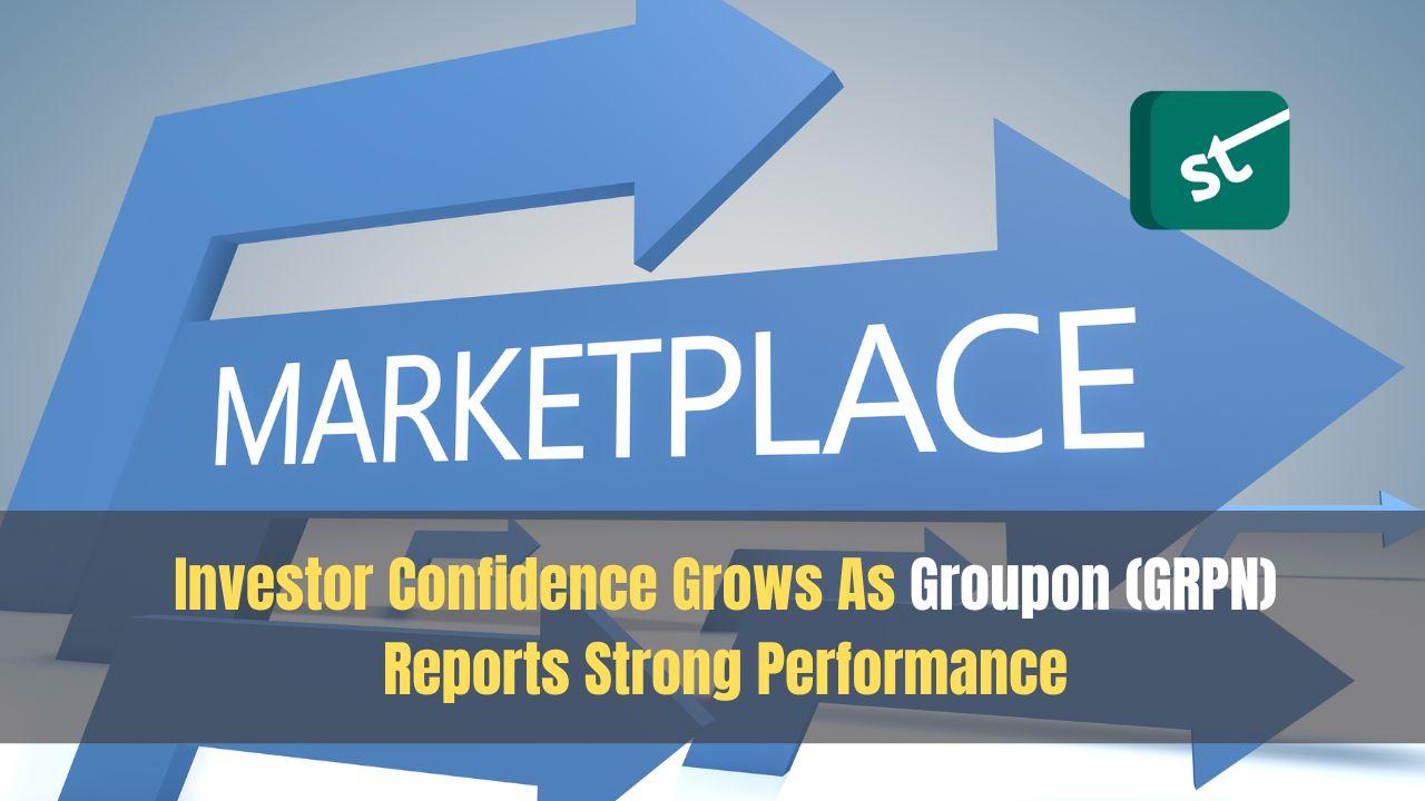 Investor Confidence Grows As Groupon (GRPN) Reports Strong Performance