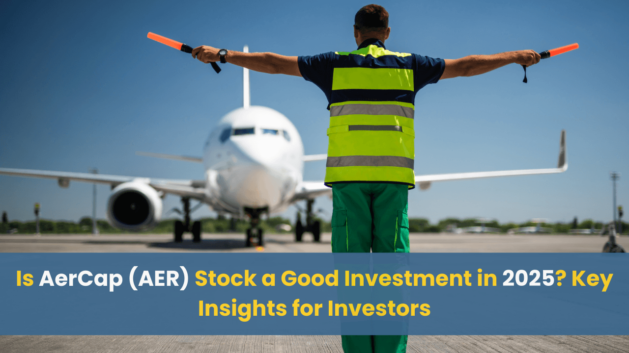 Is AerCap (AER) Stock a Good Investment in 2025? Key Insights for Investors