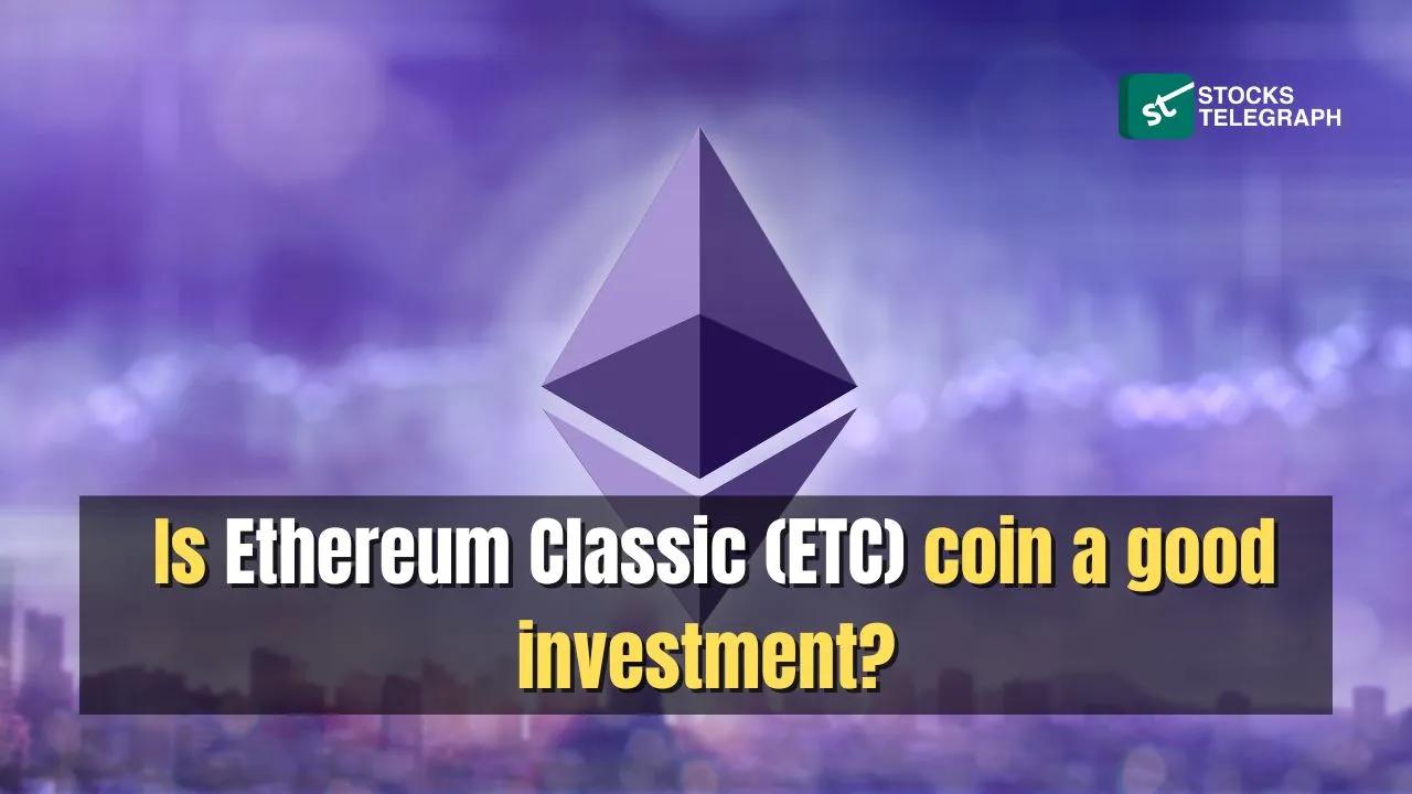 Ethereum Classic: Is ETC a Good Investment?
